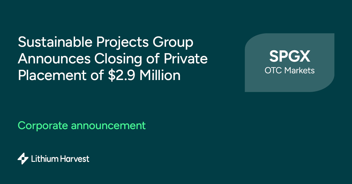 Sustainable Projects Group Announces Closing Of Private Placement Of $2 ...